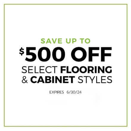 $500 Save on Flooring and Cabinet